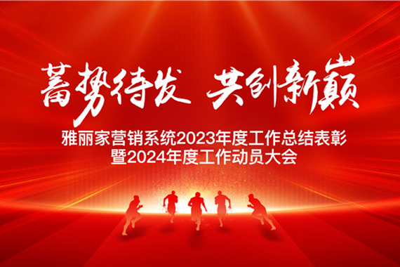 “蓄势待发 共创新巅 ”雅丽家营销系统2023年度工作总结表彰暨2024年度工作动（dòng）员大会圆满成功